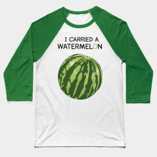 I Carried A Watermelon Baseball T-Shirt